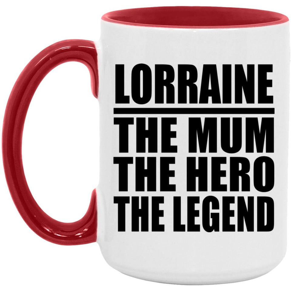 Lorraine The Mum The Hero The Legend - 15oz Accent Mug Red