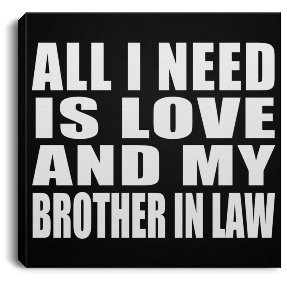 All I Need Is Love And My Brother In Law - Canvas Square