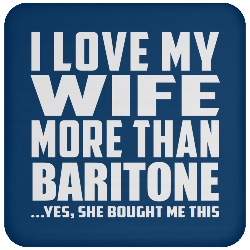 I Love My Wife More Than Baritone - Drink Coaster