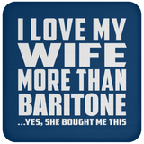 I Love My Wife More Than Baritone - Drink Coaster