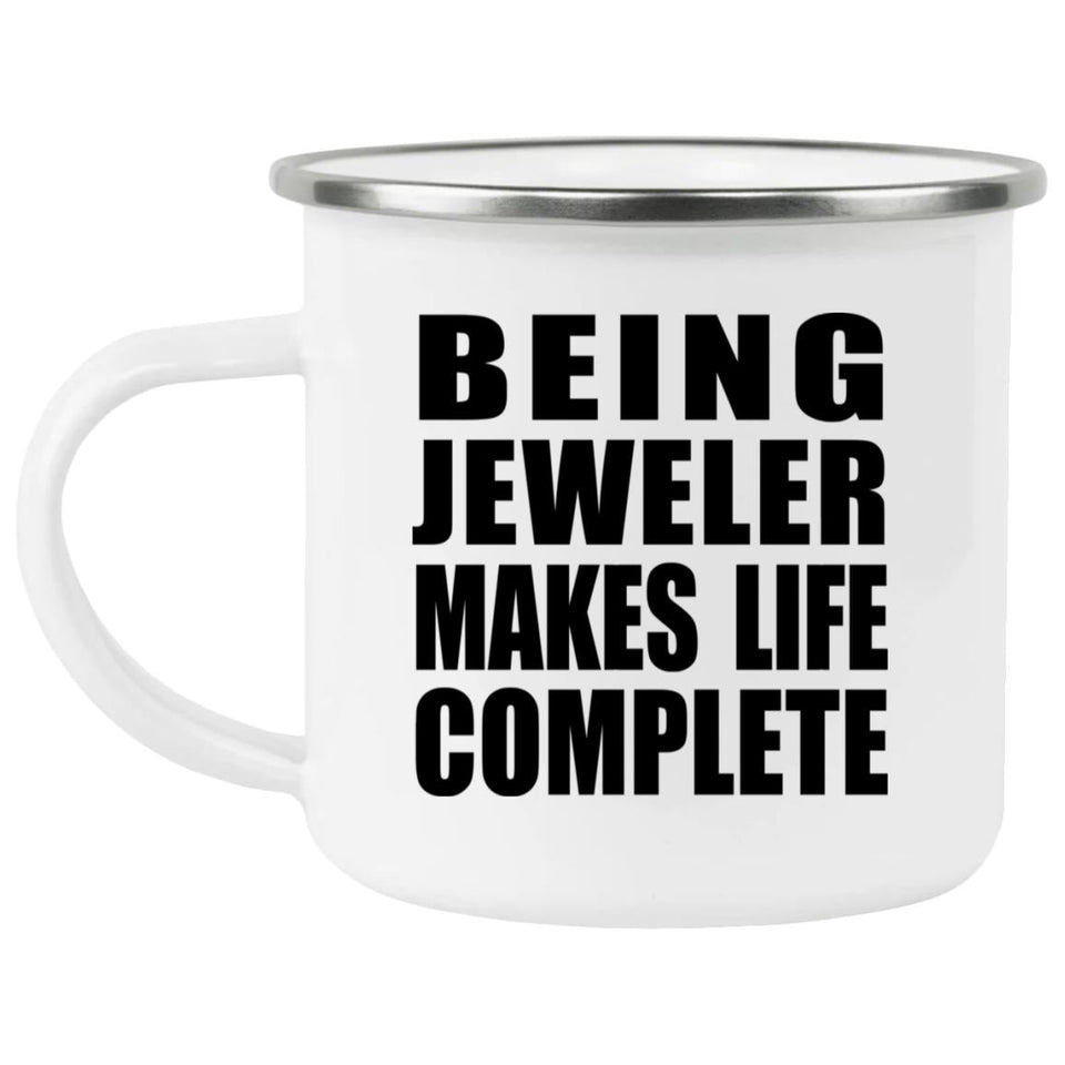 Being Jeweler Makes Life Complete - 12oz Camping Mug