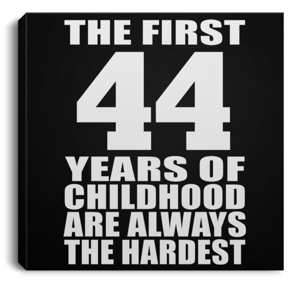 44th Birthday First 44 Years of Childhood Are The Hardest - Canvas Square