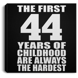 44th Birthday First 44 Years of Childhood Are The Hardest - Canvas Square
