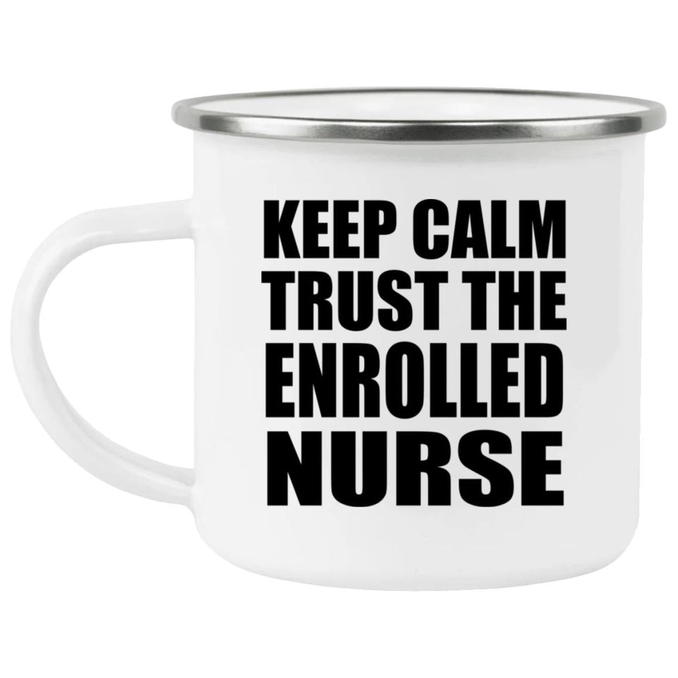 Keep Calm and Trust The Enrolled Nurse - 12oz Camping Mug
