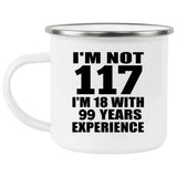 117th Birthday I'm Not 117 I'm 18 With 99 Years Experience - 12oz Camping Mug