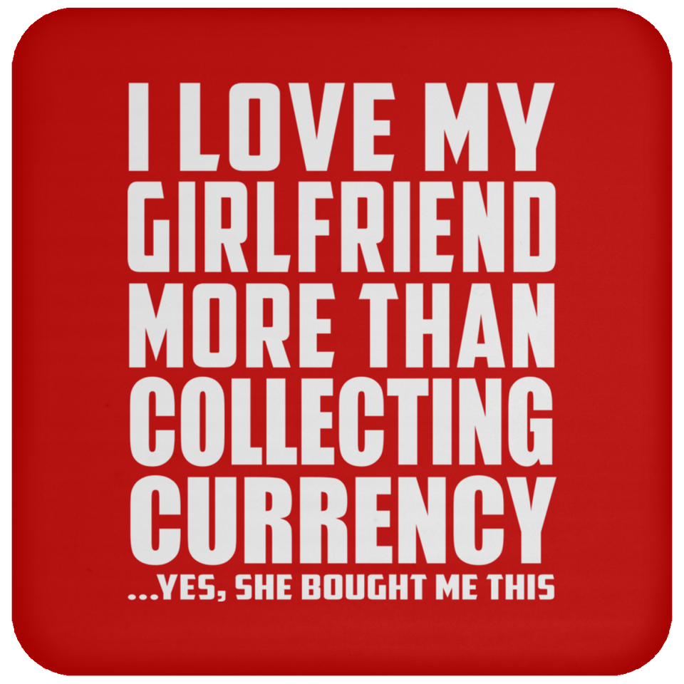 I Love My Girlfriend More Than Collecting Currency - Drink Coaster