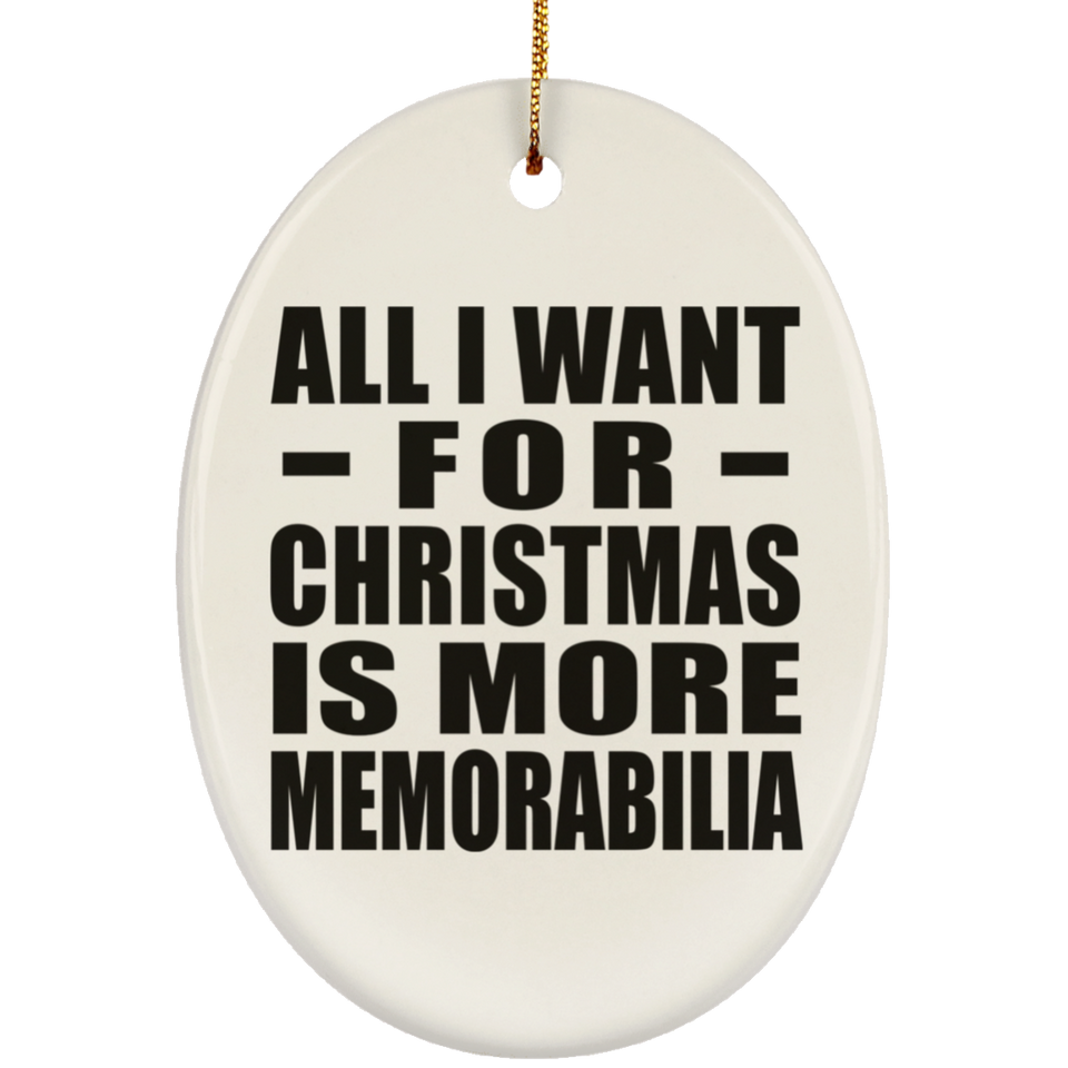 All I Want For Christmas Is More Memorabilia - Oval Ornament
