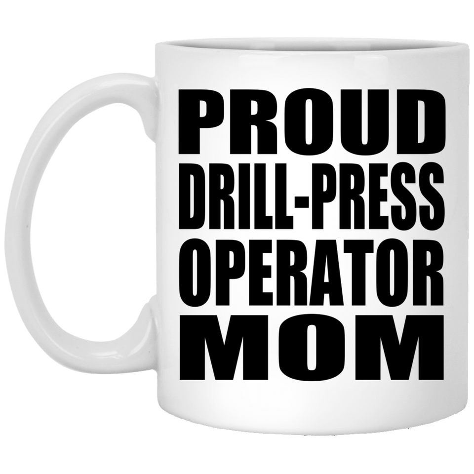 Proud Drill-Press Operator Mom - 11oz Coffee Mug