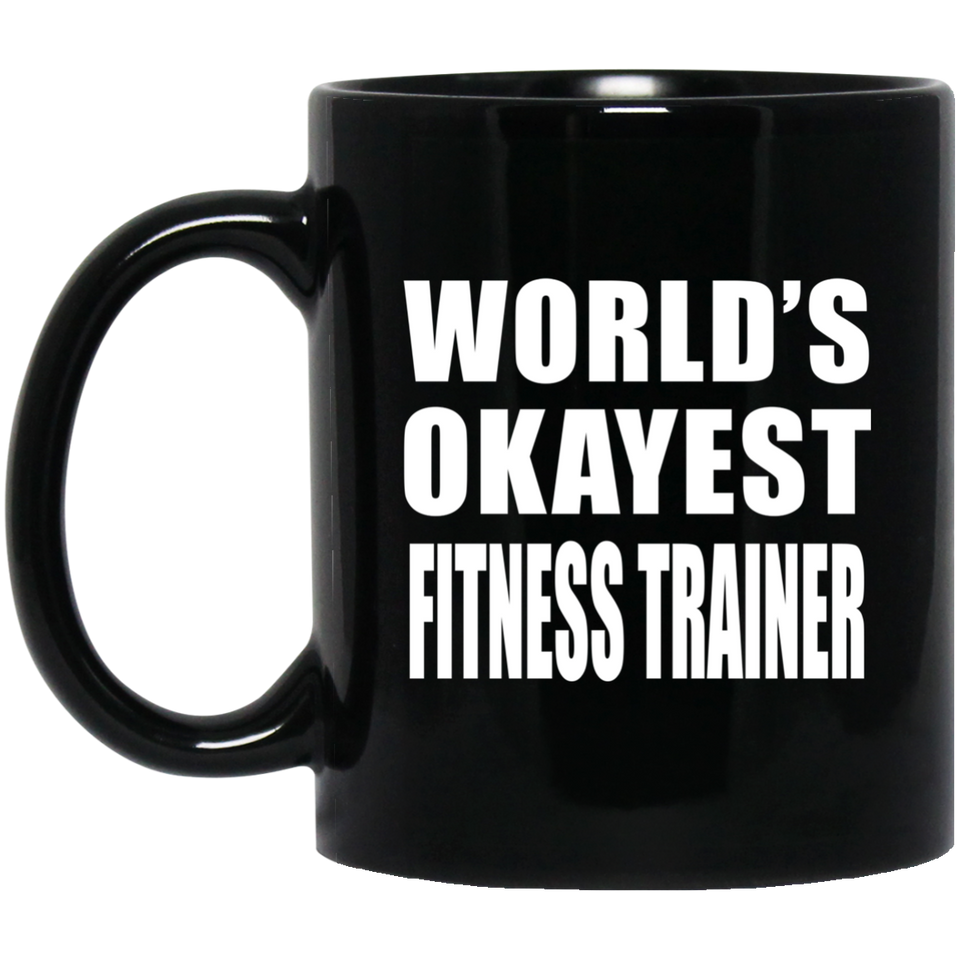 World's Okayest Fitness Trainer - 11 Oz Coffee Mug Black