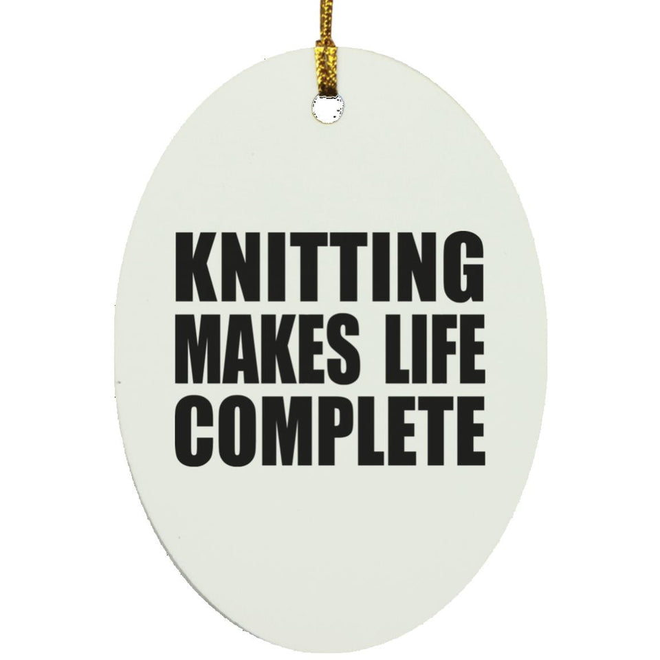 Knitting Makes Life Complete - Oval Ornament