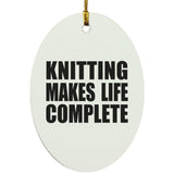 Knitting Makes Life Complete - Oval Ornament