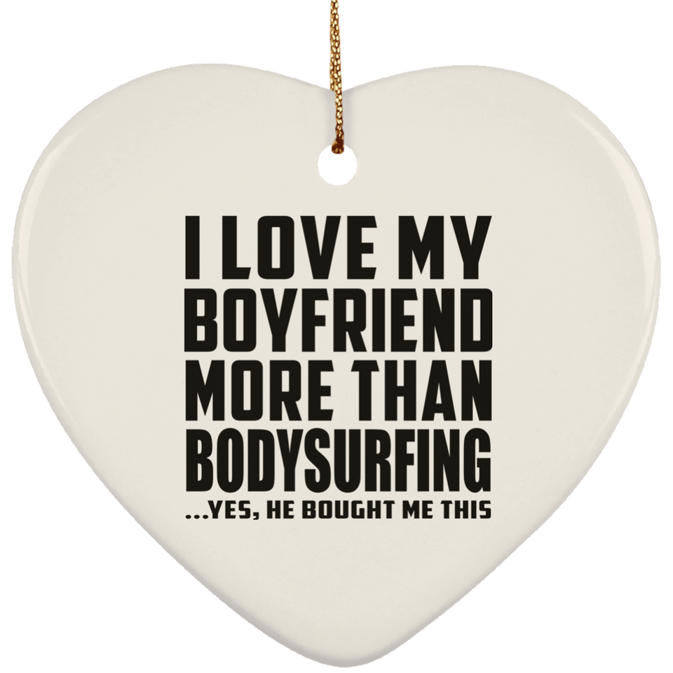 I Love My Boyfriend More Than Bodysurfing - Heart Ornament