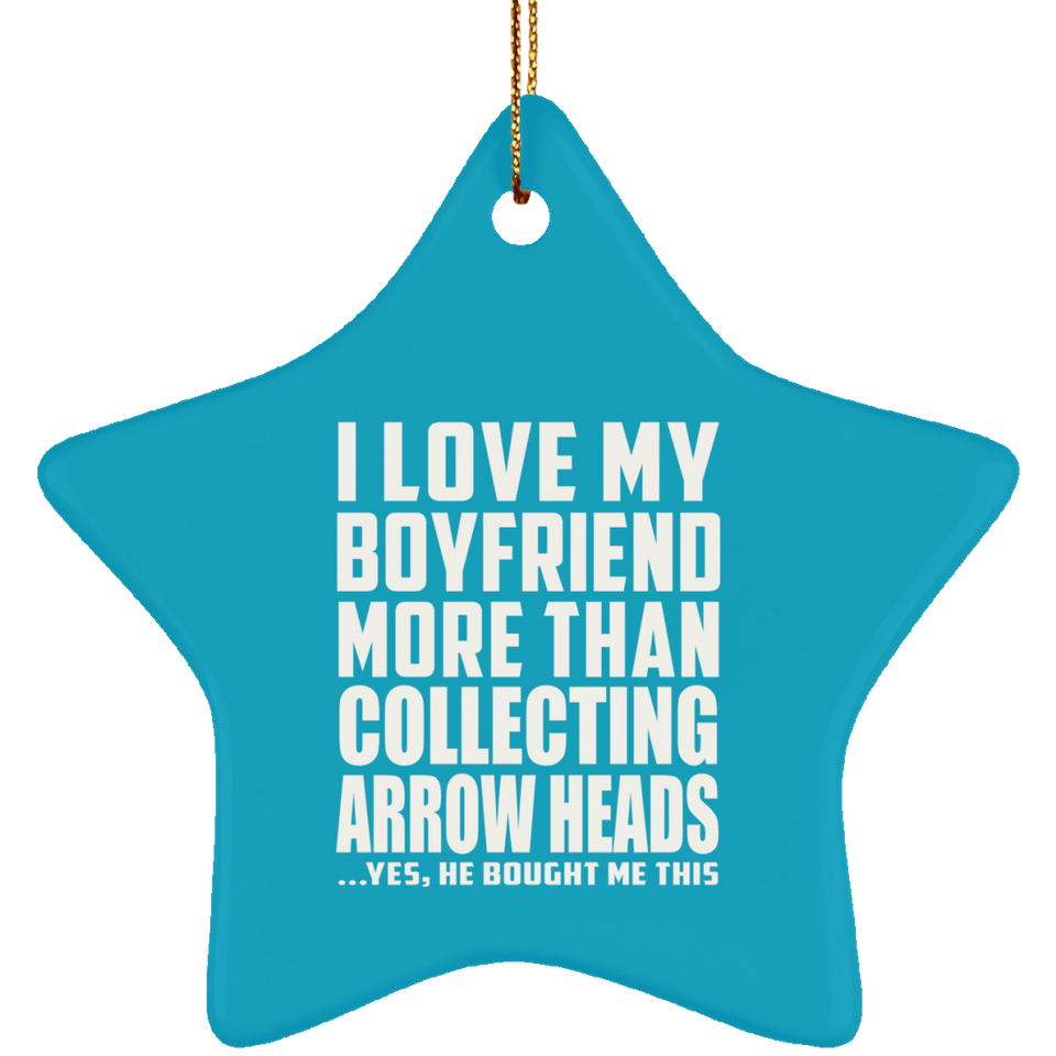 I Love My Boyfriend More Than Collecting Arrow Heads - Star Ornament