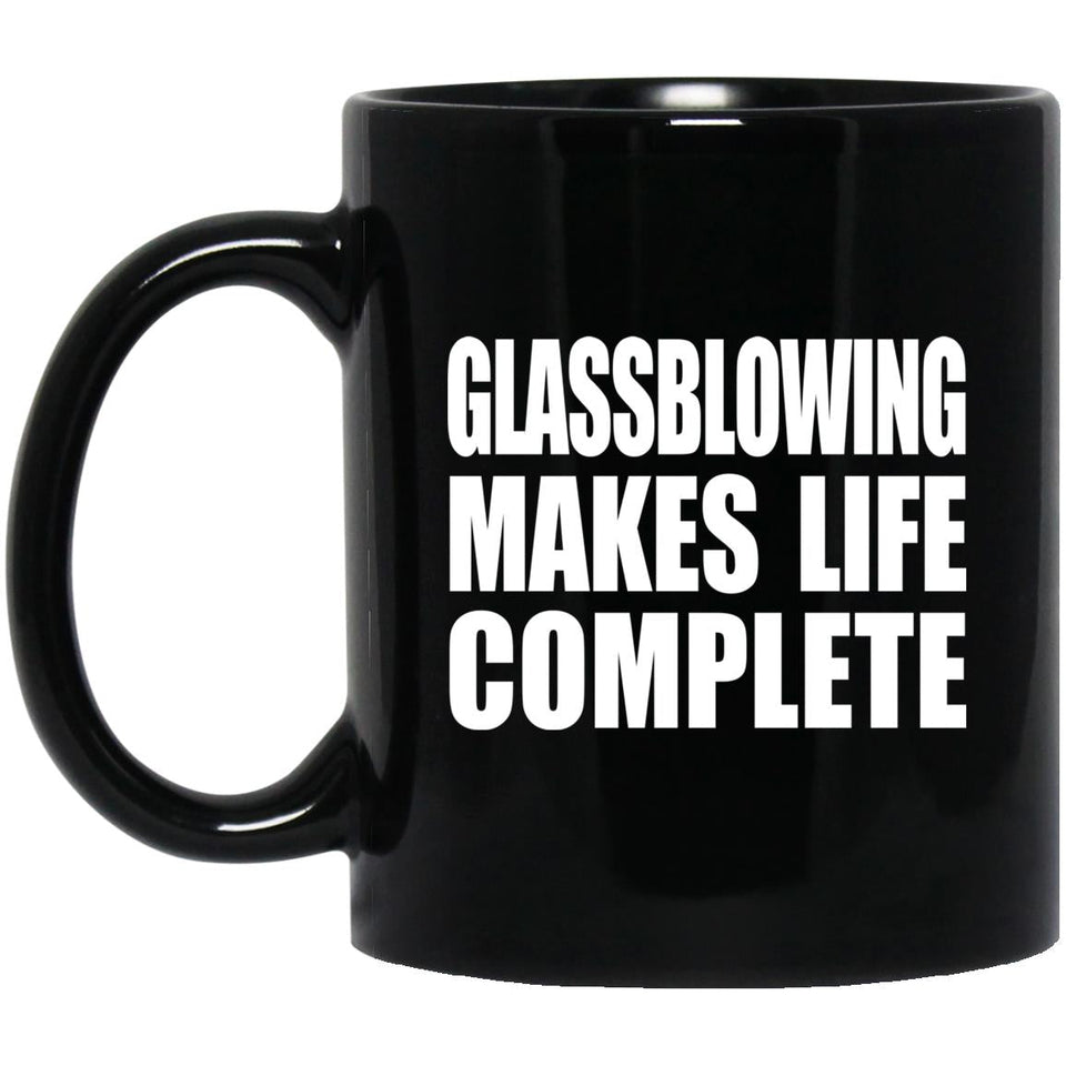 Glassblowing Makes Life Complete - 11oz Coffee Mug Black