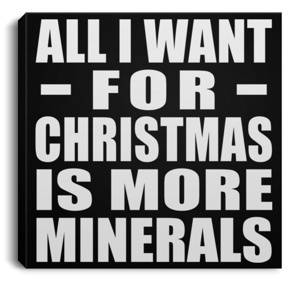 All I Want For Christmas Is More Minerals - Canvas Square