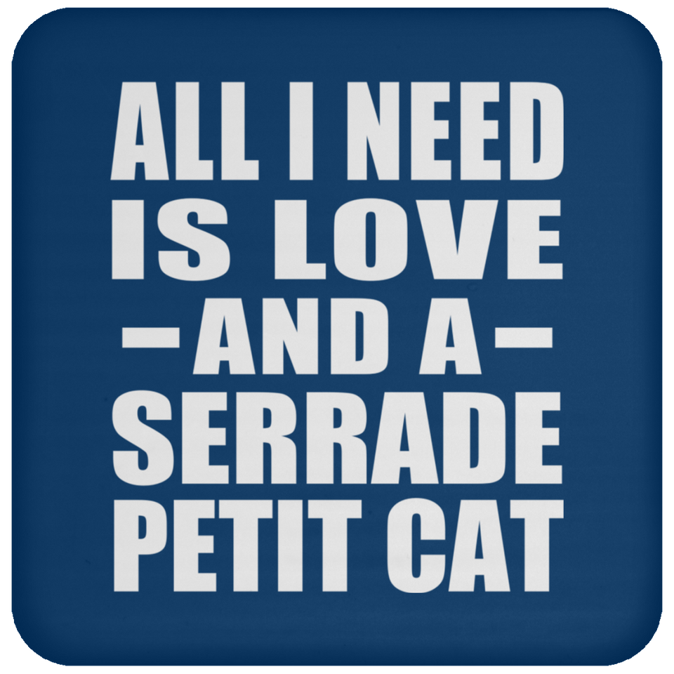 All I Need Is Love And A Serrade Petit Cat - Drink Coaster