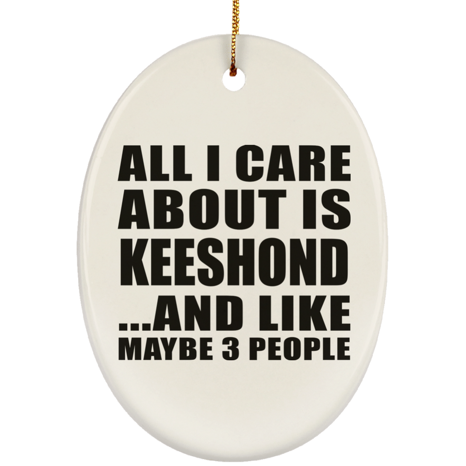 All I Care About Is Keeshond - Oval Ornament