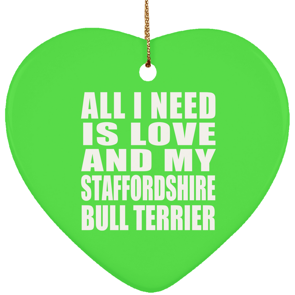 All I Need Is Love And My Staffordshire Bull Terrier - Heart Ornament