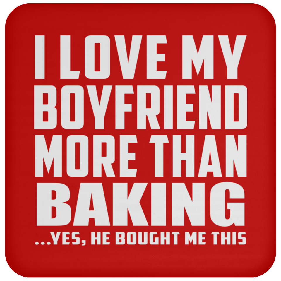 I Love My Boyfriend More Than Baking - Drink Coaster