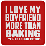 I Love My Boyfriend More Than Baking - Drink Coaster