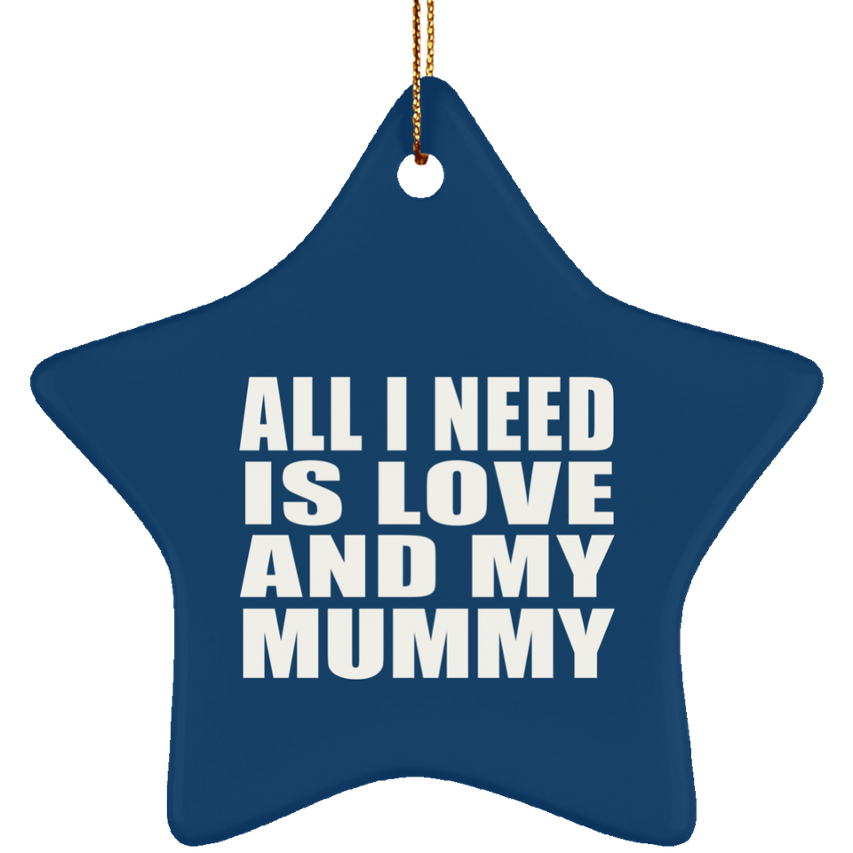 All I Need Is Love And My Mummy - Star Ornament