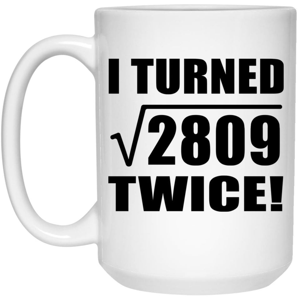 106th Birthday I Turned Square Root of 2809 Twice - 15oz Coffee Mug