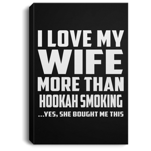 I Love My Wife More Than Hookah Smoking - Canvas Portrait