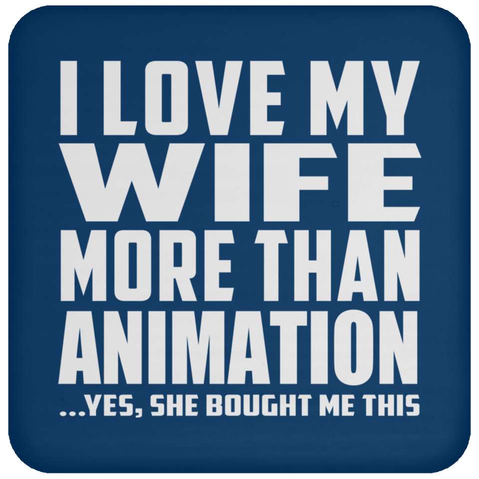 I Love My Wife More Than Animation - Drink Coaster