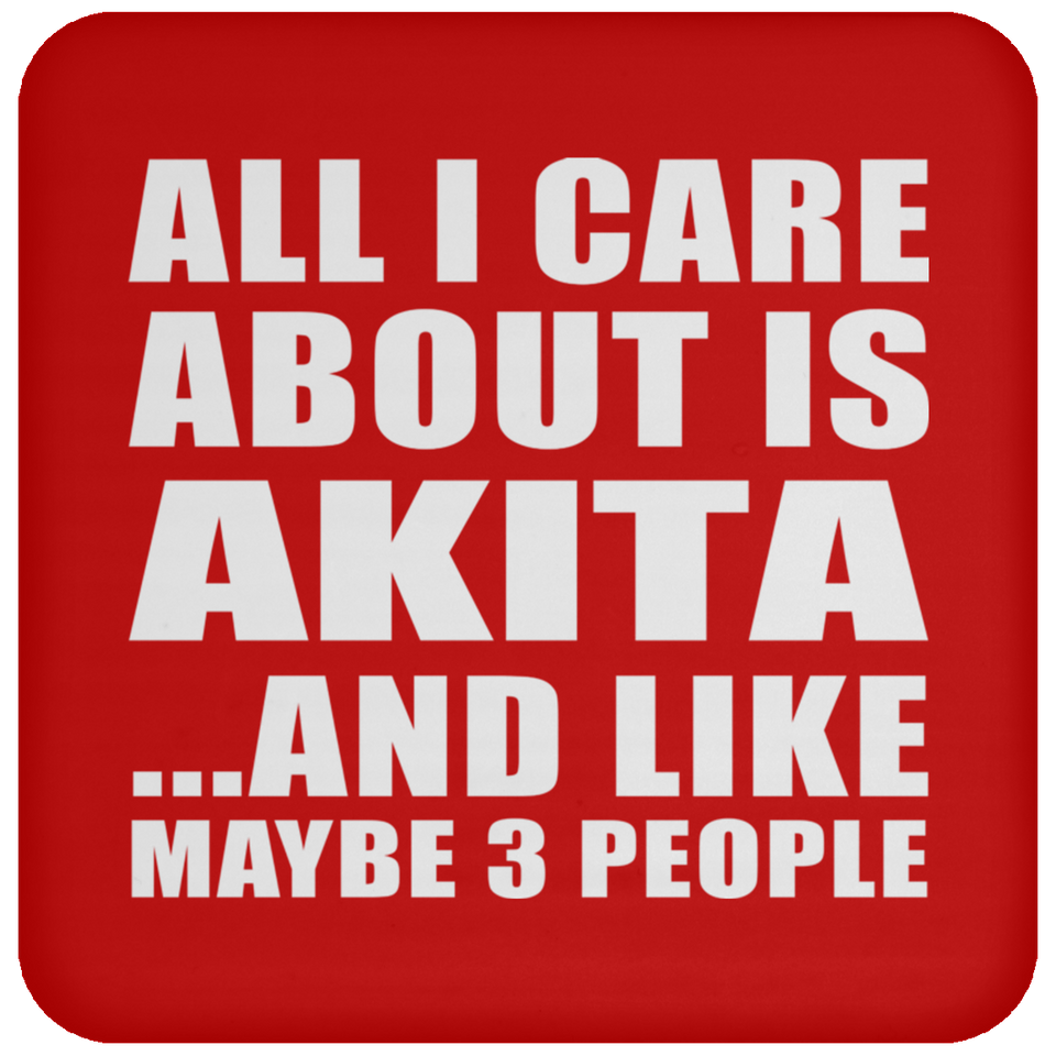 All I Care About Is Akita - Drink Coaster