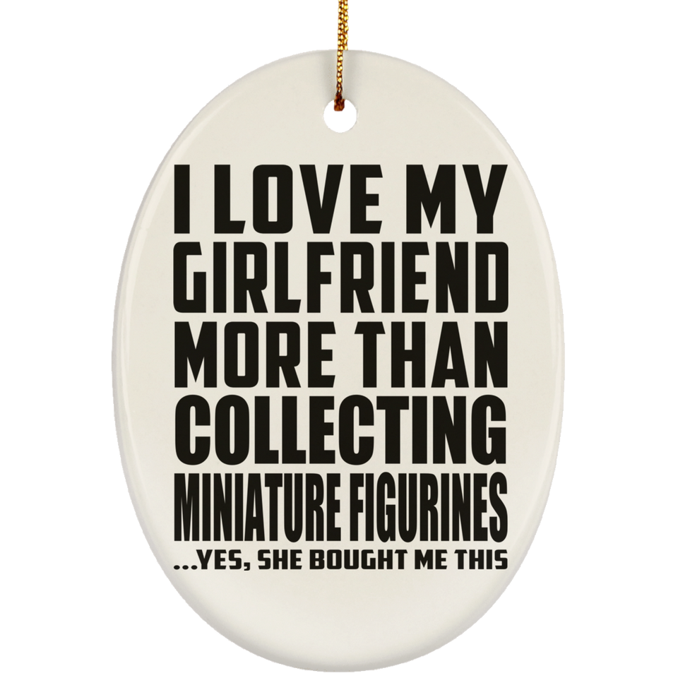 I Love My Girlfriend More Than Collecting Miniature Figurines - Oval Ornament
