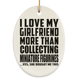 I Love My Girlfriend More Than Collecting Miniature Figurines - Oval Ornament