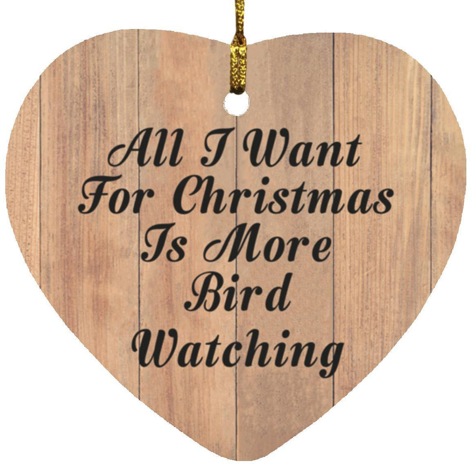 All I Want For Christmas Is More Bird Watching - Heart Ornament C
