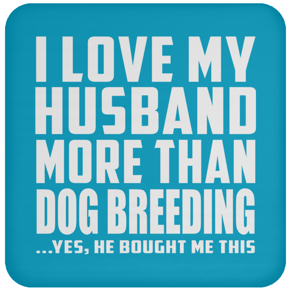 I Love My Husband More Than Dog Breeding - Drink Coaster