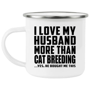 I Love My Husband More Than Cat Breeding - 12oz Camping Mug