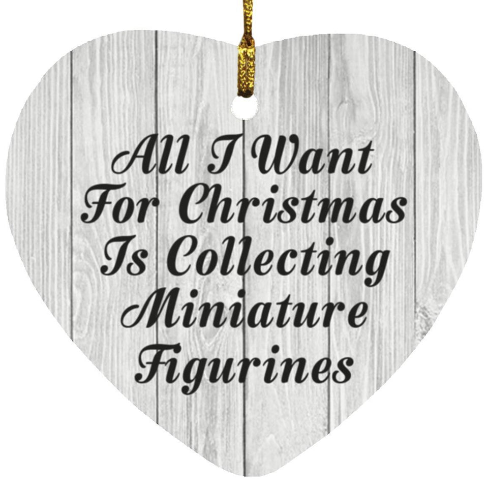 All I Want For Christmas Is Collecting Miniature Figurines - Heart Ornament F