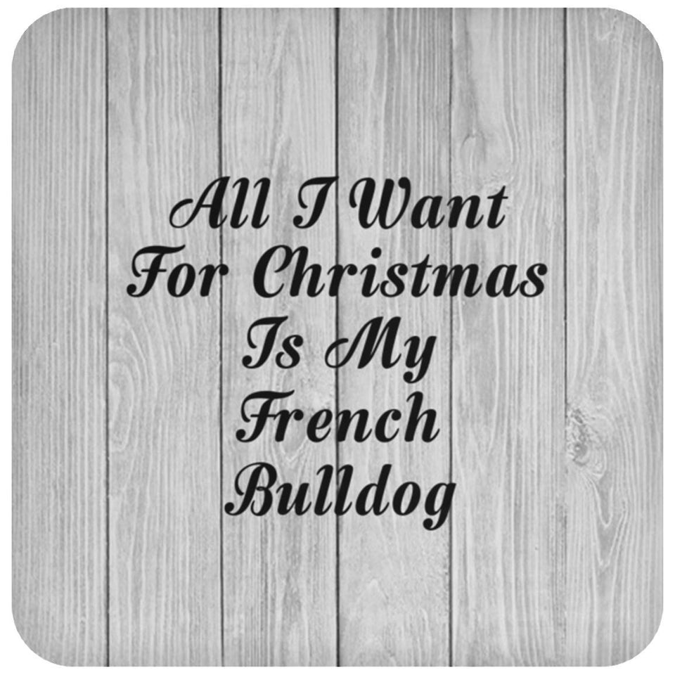 All I Want For Christmas Is My French Bulldog - Drink Coaster F