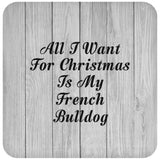 All I Want For Christmas Is My French Bulldog - Drink Coaster F