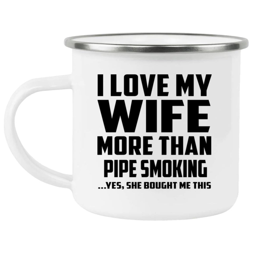 I Love My Wife More Than Pipe Smoking - 12oz Camping Mug