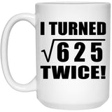 50th Birthday I Turned Square Root of 625 Twice - 15oz Coffee Mug