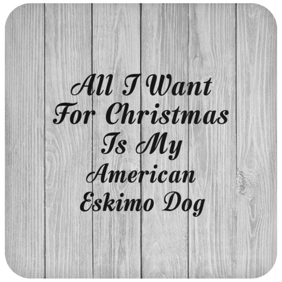 All I Want For Christmas Is My American Eskimo Dog - Drink Coaster F