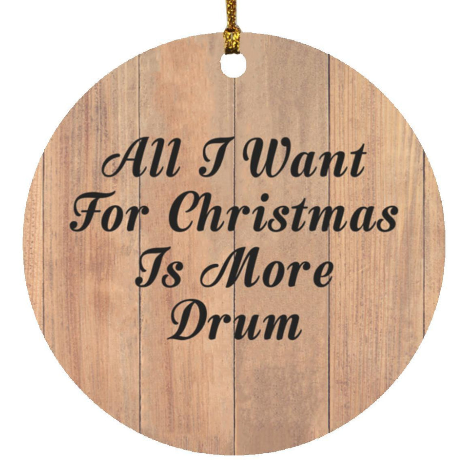 All I Want For Christmas Is More Drum - Circle Ornament C