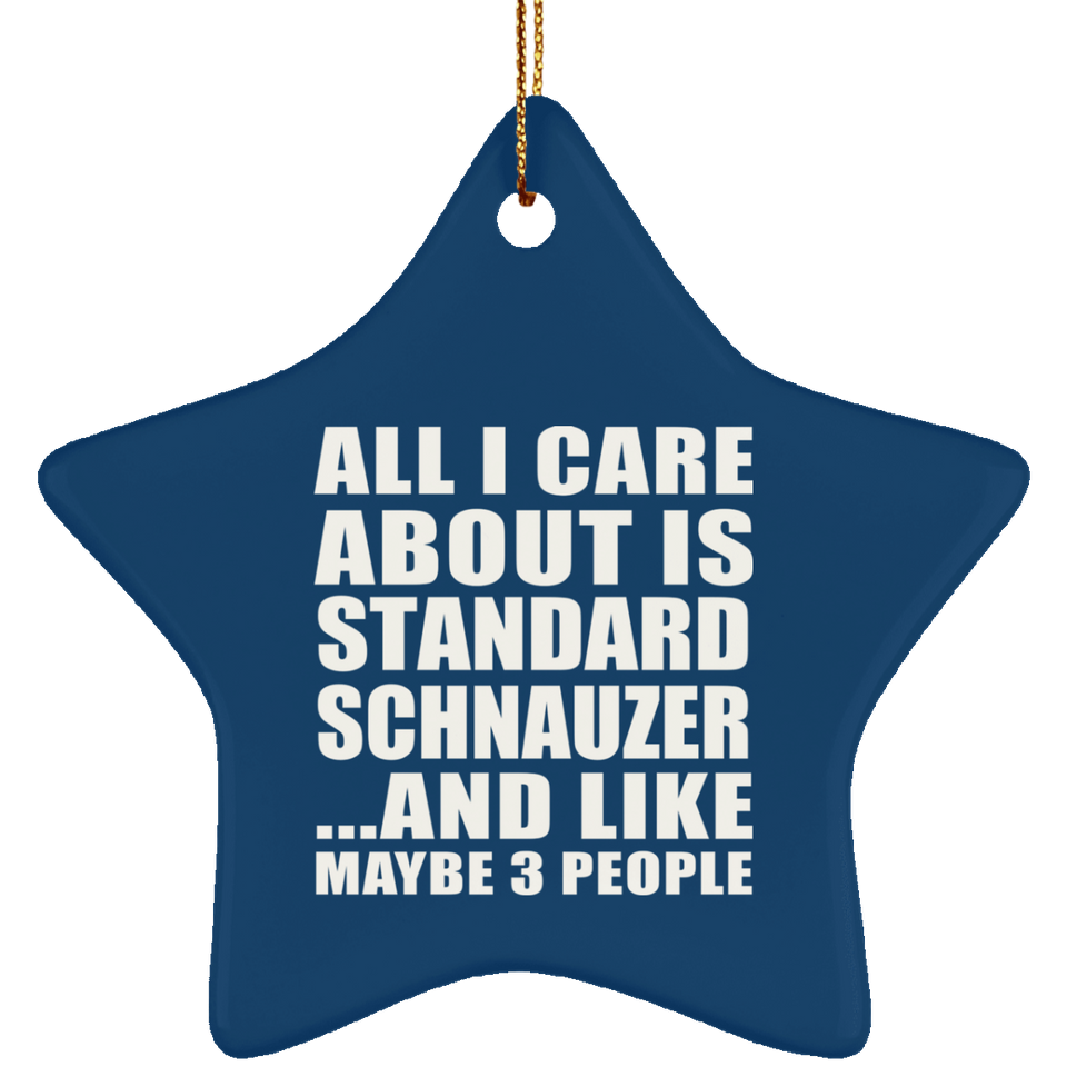 All I Care About Is Standard Schnauzer - Star Ornament