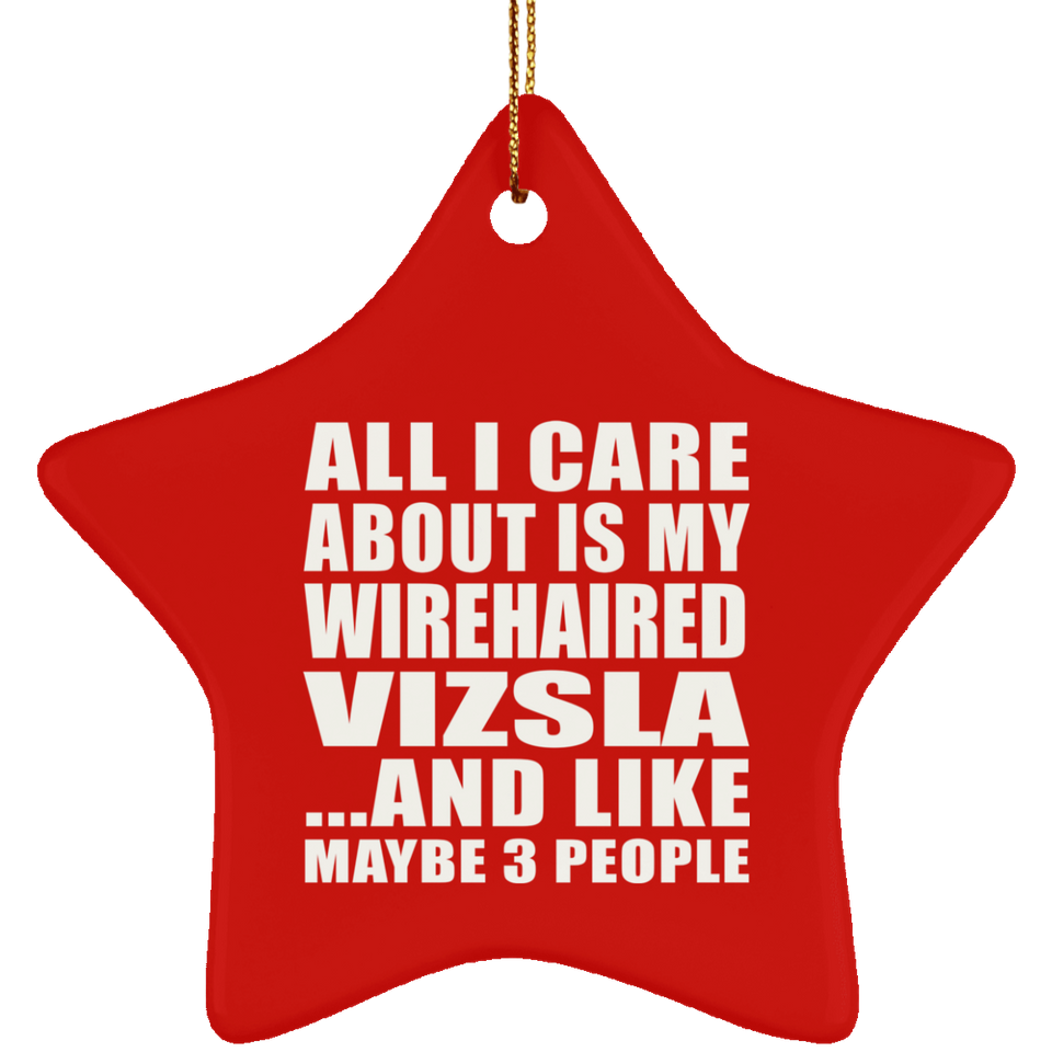 All I Care About Is My Wirehaired Vizsla - Star Ornament