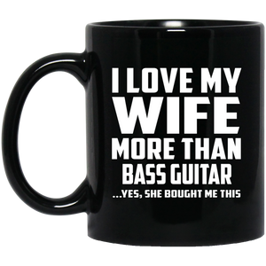 I Love My Wife More Than Bass Guitar - 11 Oz Coffee Mug Black
