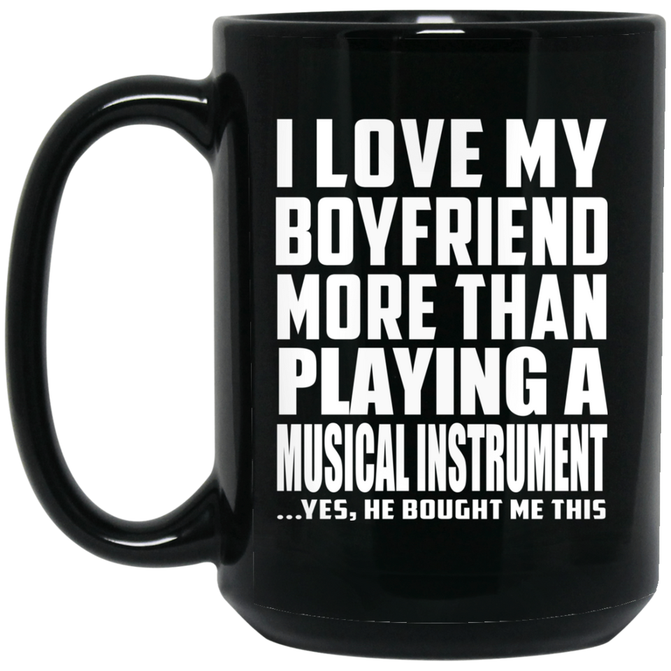 I Love My Boyfriend More Than Playing A Musical Instrument - 15 Oz Coffee Mug Black
