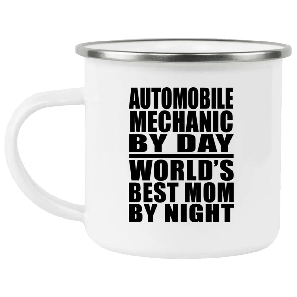 Automobile Mechanic By Day World's Best Mom By Night - 12oz Camping Mug