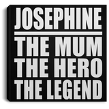 Josephine The Mum The Hero The Legend - Canvas Square