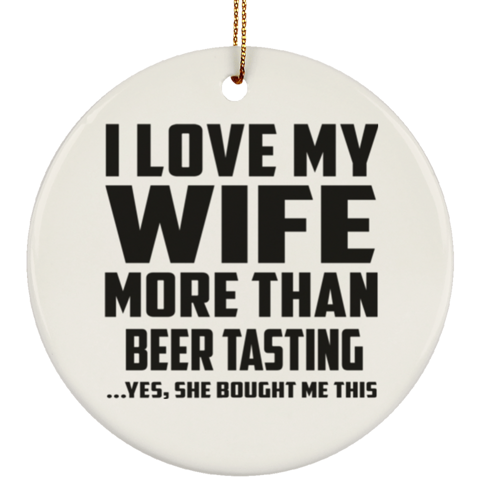 I Love My Wife More Than Beer Tasting - Circle Ornament