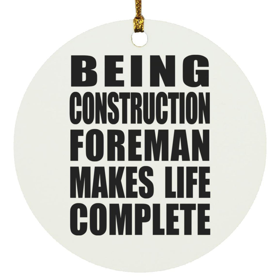 Being Construction Foreman Makes Life Complete - Circle Ornament