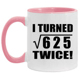 50th Birthday I Turned Square Root of 625 Twice - 11oz Accent Mug Pink